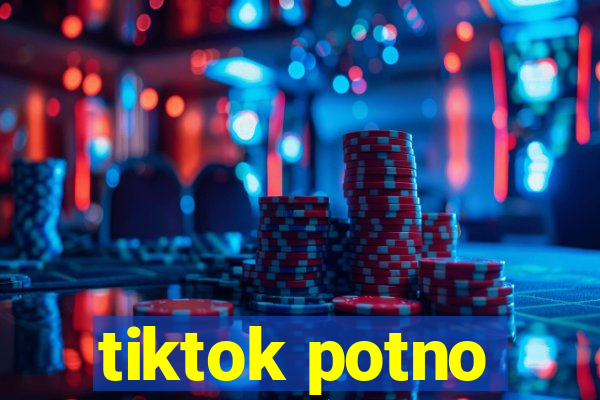 tiktok potno